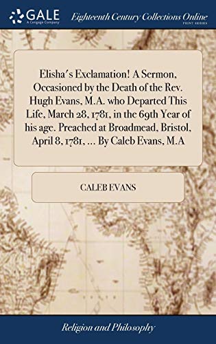 Elisha's Exclamation a Sermon, Occasioned by the Death of the Rev. Hugh Evans,  [Hardcover]