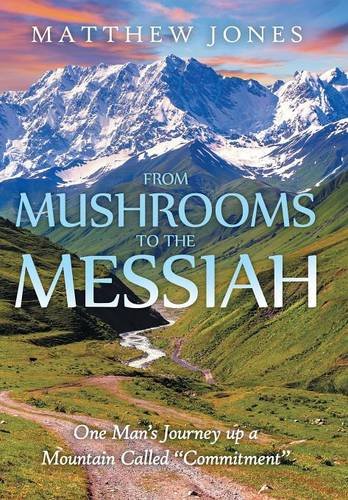 From Mushrooms To The Messiah One Man's Journey Up A Mountain Called  commitmen [Hardcover]