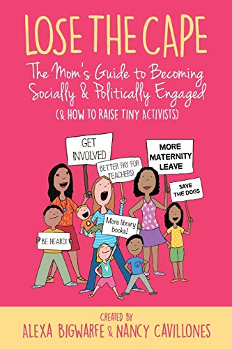 Lose the Cape 4  The Mom's Guide to Becoming Socially and Politically Engaged ( [Paperback]