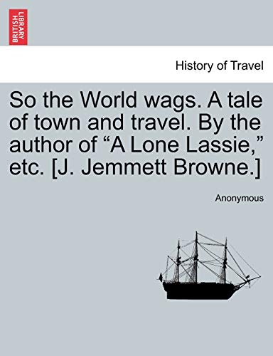So the World Wags a Tale of Town and Travel by the Author of A Lone Lassie, etc  [Paperback]