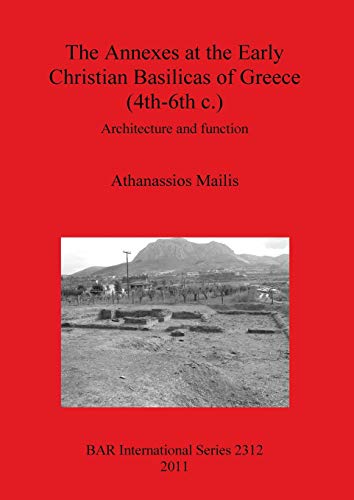 The Annexes at the Early Christian Basilicas of Greece (4th-6th C) Architecture  [Paperback]