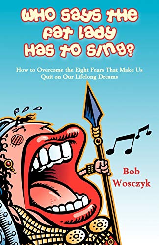 Who Says The Fat Lady Has To Sing How To Overcome The Eight Fears That Make Us  [Paperback]