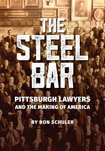 Steel Bar  Pittsburgh Lawyers and the Making of America [Paperback]