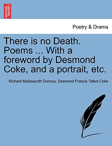 There Is No Death Poems with a Foreword by Desmond Coke, and a Portrait, Etc [Paperback]
