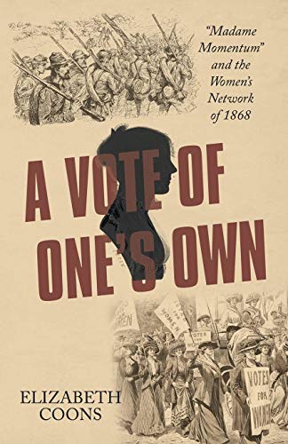 Vote of One's Own  Madame Momentum and the Women's Network Of 1868 [Paperback]