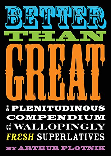 Better Than Great A Plenitudinous Compendium of Wallopingly Fresh Superlatives [Paperback]