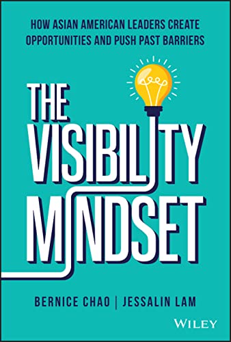 The Visibility Mindset How Asian American Leaders Create Opportunities and Push [Hardcover]
