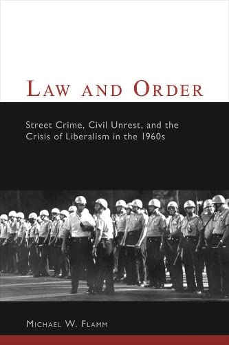 Law and Order Street Crime, Civil Unrest, and the Crisis of Liberalism in the 1 [Paperback]