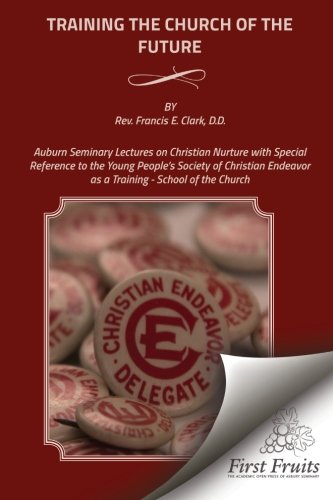 Training The Church Of The Future Auburn Seminary Lectures On Christian Nurture [Paperback]