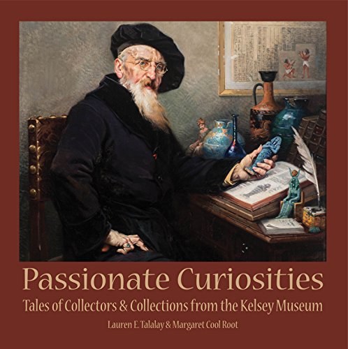Passionate Curiosities Tales of Collectors &amp Collections from the Kelsey Mu [Paperback]