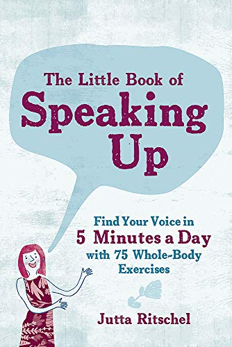 The Little Book of Speaking Up Find Your Voice in 5 Minutes a Day with 65 Whole [Hardcover]