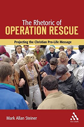 The Rhetoric of Operation Rescue Projecting the Christian Pro-Life Message [Hardcover]