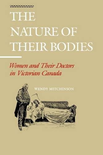 The Nature Of Their Bodies Women And Their Doctors In Victorian Canada [Paperback]
