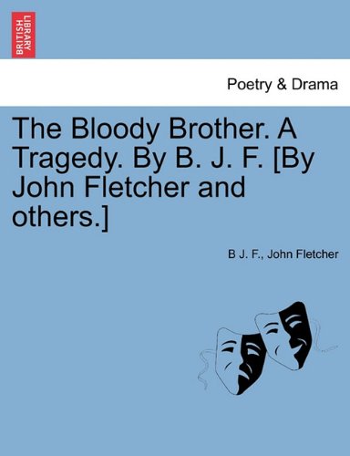 Bloody Brother a Tragedy by B J F [by John Fletcher and Others ] [Paperback]
