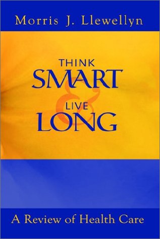 Think Smart and Live Long  A Review of Health Care [Hardcover]