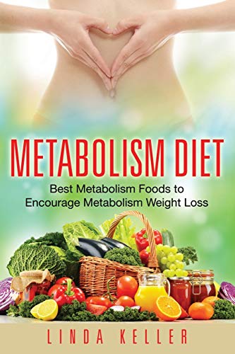Metabolism Diet Best Metabolism Foods To Encourage Metabolism Weight Loss [Paperback]