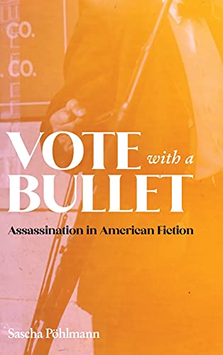 Vote with a Bullet Assassination in American Fiction [Hardcover]