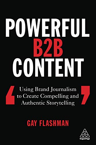 Powerful B2B Content Using Brand Journalism to Create Compelling and Authentic  [Paperback]