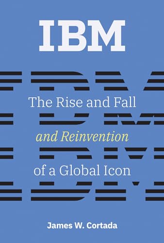 IBM The Rise and Fall and Reinvention of a Global Icon [Paperback]