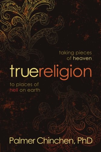 True Religion Taking Pieces Of Heaven To Places Of Hell On Earth [Paperback]