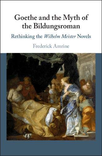 Goethe and the Myth of the Bildungsroman Rethinking the Wilhelm Meister Novels [Hardcover]