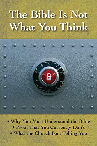 Bible Is Not What You Think  Why You Must Understand the Bible, Proof That You  [Paperback]
