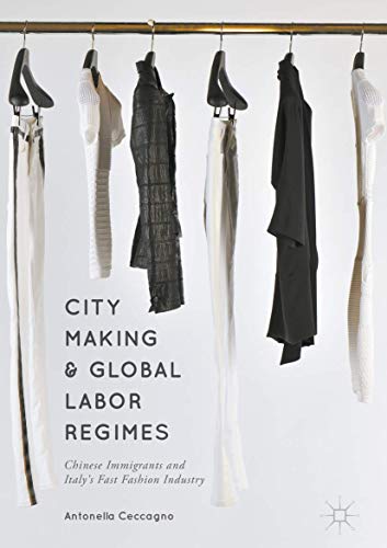 City Making and Global Labor Regimes Chinese Immigrants and Italy's Fast Fashio [Hardcover]