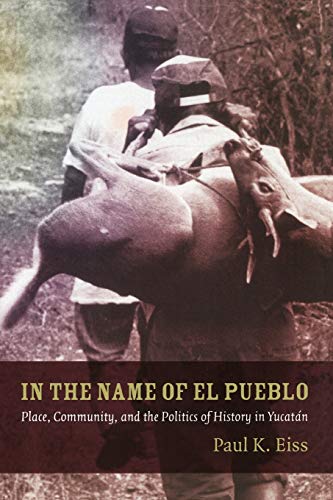 In the Name of el Pueblo  Place, Community, and the Politics of History in Yuca [Paperback]