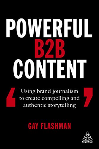 Powerful B2B Content Using Brand Journalism to Create Compelling and Authentic  [Hardcover]