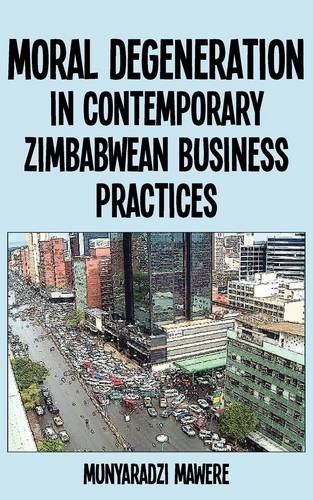 Moral Degeneration In Contemporary Zimbabwean Business Practices [Paperback]