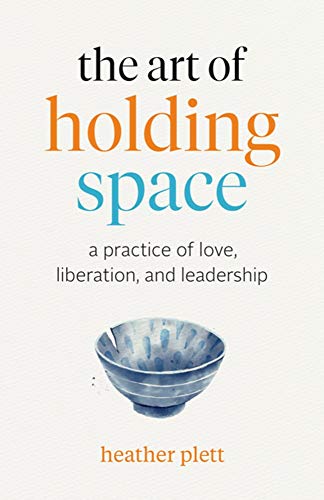 The Art of Holding Space A Practice of Love, Liberation, and Leadership [Paperback]