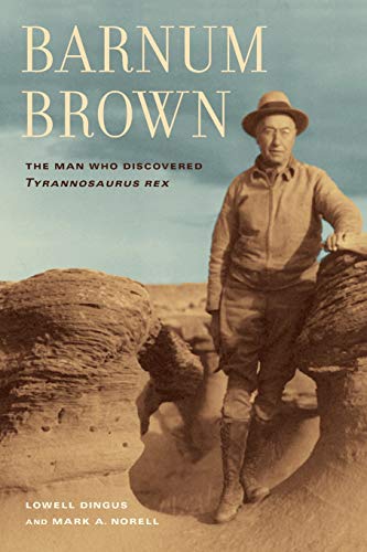 Barnum Brown The Man Who Discovered &lti&gtTyrannosaurus rex&lt/i&gt [Paperback]