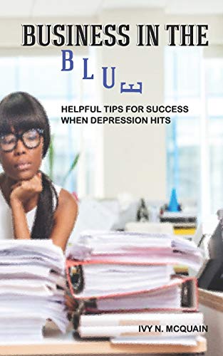 Business in the Blue  Helpful Tips to Stay Successful When Depression Hits [Paperback]