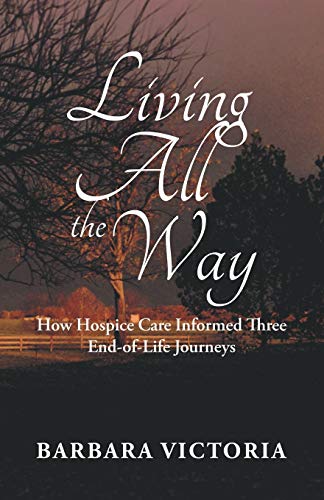 Living All the Way  How Hospice Care Informed Three End-Of-Life Journeys [Paperback]