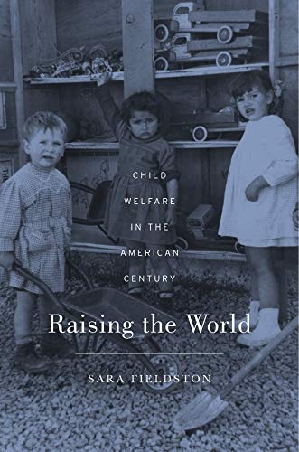 Raising the World Child Welfare in the American Century [Hardcover]