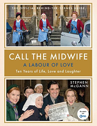Call the Midwife A Labour of Love Ten Years of Life, Love and Laughter [Hardcover]