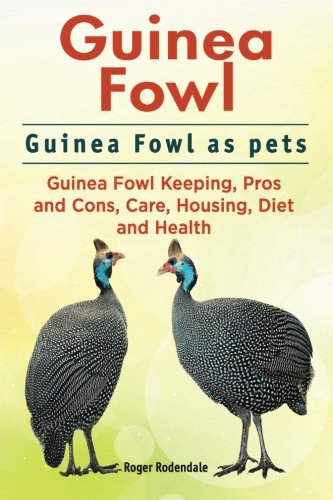 Guinea Fowl. Guinea Fowl As Pets. Guinea Fowl Keeping, Pros And Cons, Care, Hous [Paperback]