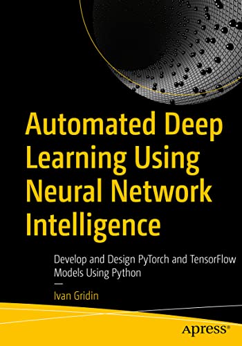 Automated Deep Learning Using Neural Network Intelligence Develop and Design Py [Paperback]