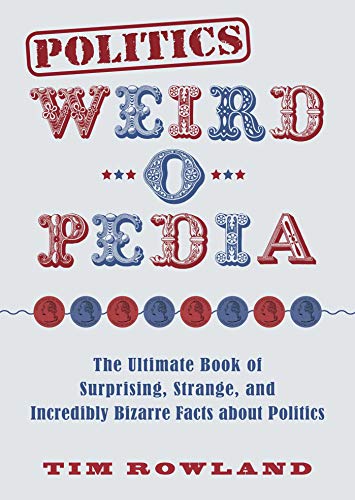 Politics Weird-o-Pedia The Ultimate Book of Surprising, Strange, and Incredibly [Paperback]