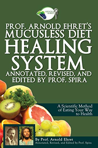 Prof. Arnold Ehret's Mucusless Diet Healing System Annotated, Revised, And Edit [Paperback]