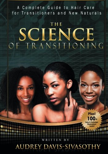 The Science Of Transitioning A Complete Guide To Hair Care For Transitioners A [Paperback]