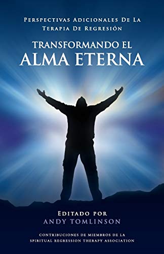 Transformando el Alma Eterna - Perspectivas Adicionales de la Terapia de Regresi [Paperback]
