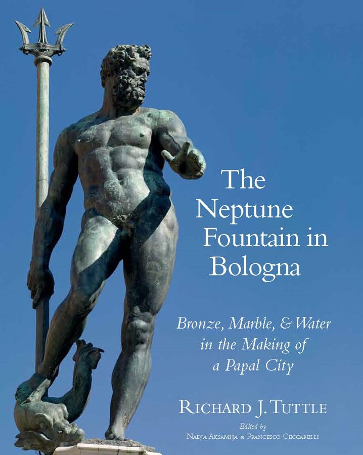 The Neptune Fountain in Bologna Bronze, Marble, and Water in the Making of a Pa [Hardcover]