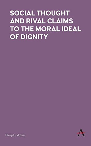 Social Thought and Rival Claims to the Moral Ideal of Dignity [Hardcover]