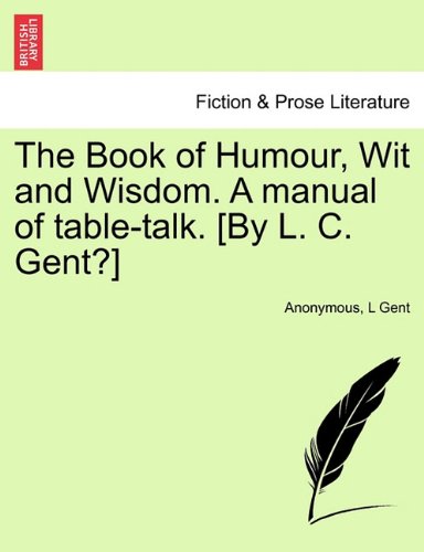 Book of Humour, Wit and Wisdom a Manual of Table-Talk [by L C Gent] [Paperback]