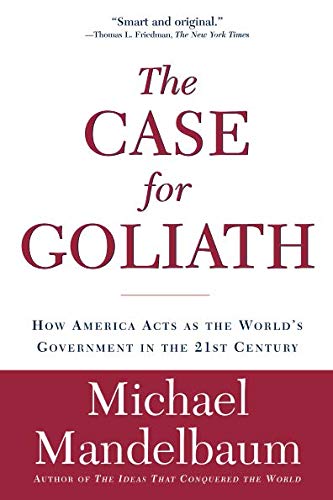 The Case for Goliath How America Acts as the Worlds Government in the [Paperback]