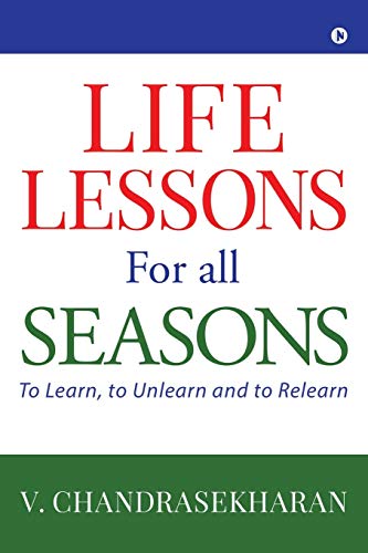 Life Lessons for All Seasons  To Learn, to Unlearn and to Relearn [Paperback]
