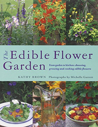 The Edible Flower Garden From Garden To Kitchen Choosing, Growing And Cooking  [Paperback]
