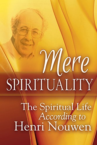 Mere Spirituality The Spiritual Life According to Henri Nouwen [Paperback]