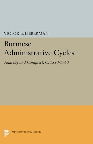 Burmese Administrative Cycles Anarchy and Conquest, c. 1580-1760 [Paperback]